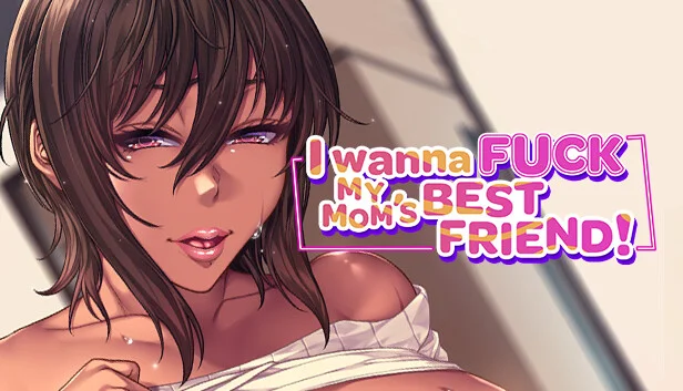 I Wanna Fuck my Mom’s Best Friend