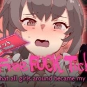 Free Fuck Ticket～The day that all girls around became my SEX toy～
