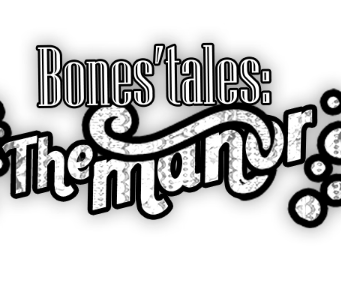 Bones’ Tales: The Manor