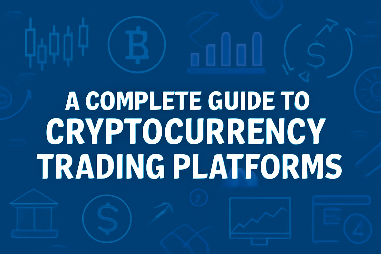 A Complete Guide to Cryptocurrency Trading Platforms